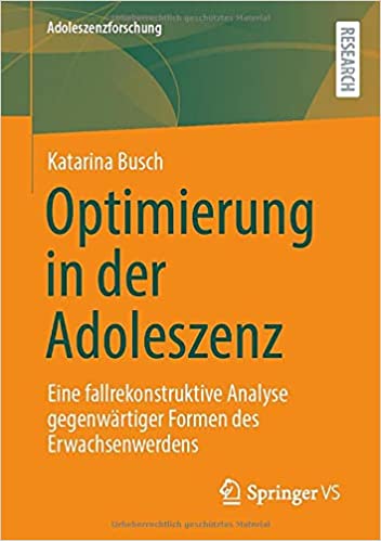 Optimierung in der Adoleszenz: Eine fallrekonstruktive Analyse gegenwärtiger Formen des Erwachsenwerdens