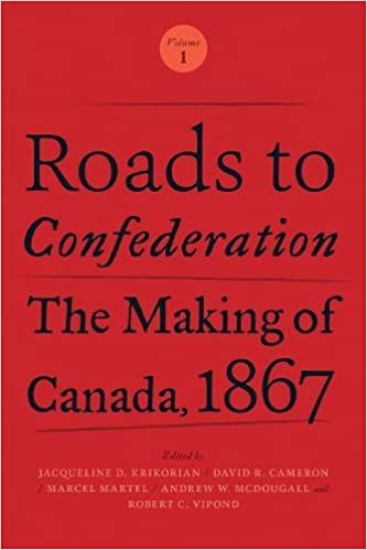Roads to Confederation: The Making of Canada, 1867, Volume 1