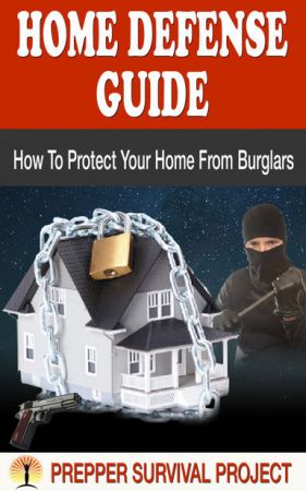 Home Defense Guide: How To Protect Your Home From Burglars (Prepper Survival, #2)