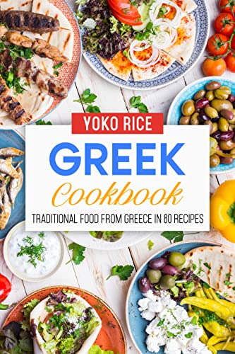 Greek Cookbook: Traditional Food From Greece In 80 Recipes