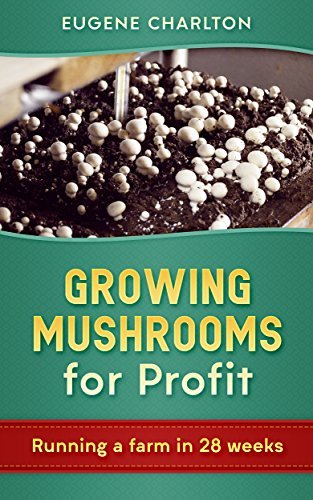 Growing Mushrooms For Profit: Running A Farm In 28 Weeks