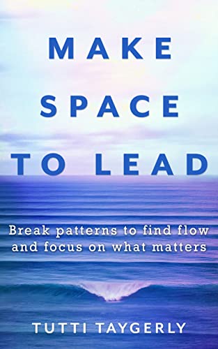 Make Space to Lead: Break Patterns to Find Flow and Focus on What Matters