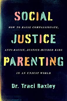 Social Justice Parenting: How to Raise Compassionate, Anti Racist, Justice Minded Kids in an Unjust World
