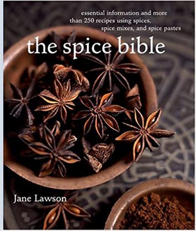 The Spice Bible: Essential Information and More Than 250 Recipes Using Spices, Spice Mixes, and Spice Pastes