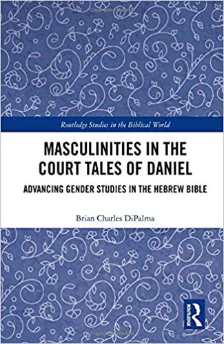 Masculinities in the Court Tales of Daniel: Advancing Gender Studies in the Hebrew Bible