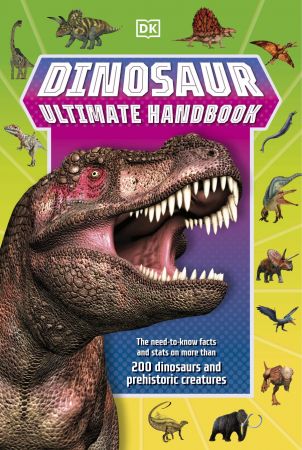 Dinosaur Ultimate Handbook: The Need To Know Facts and Stats on Over 150 Different Species