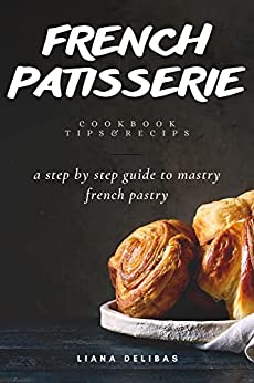 FRENCH PATISSERIE pastry: a step by step guide to mastry french pastry for men and women at home ,book 2021