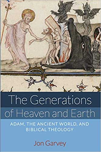 The Generations of Heaven and Earth: Adam, the Ancient World, and Biblical Theology