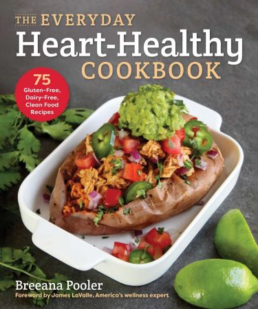 The Everyday Heart Healthy Cookbook: 75 Gluten Free, Dairy Free, Clean Food Recipes