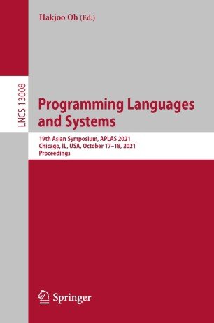 Programming Languages and Systems: 19th Asian Symposium, APLAS 2021, Chicago, IL, USA, October 17-18, 2021, Proceedings