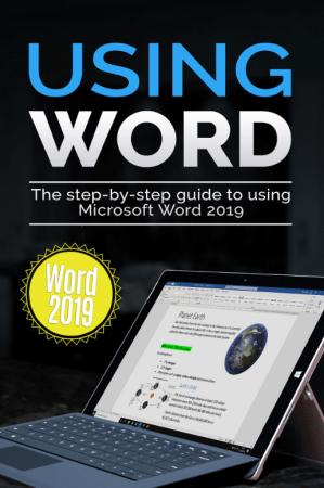 Using Word 2019: The Step by step Guide to Using Microsoft Word 2019