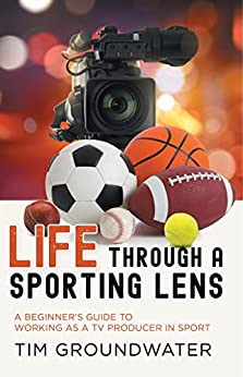 Life Through A Sporting Lens: A Beginner's Guide To Working As A Tv Producer In Sport