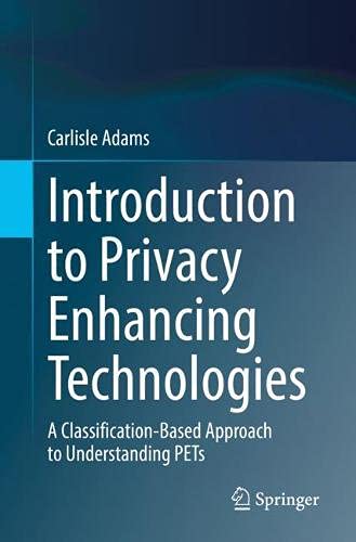 Introduction to Privacy Enhancing Technologies: A Classification Based Approach to Understanding PETs