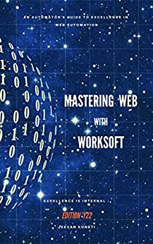 MASTERING WEB WITH WORKSOFT: An automator's guide to excellence in web automation using Worksoft