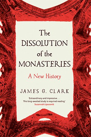 The Dissolution of the Monasteries: A New History