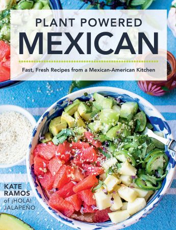 Plant Powered Mexican: Fast, Fresh Recipes from a Mexican American Kitchen