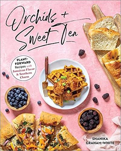 Orchids and Sweet Tea: Plant Forward Recipes with Jamaican Flavor & Southern Charm