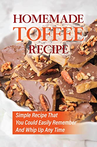 Homemade Toffee Recipe: Simple Recipe That You Could Easily Remember And Whip Up Any Time