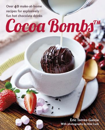 Cocoa Bombs: Over 40 make at home recipes for explosively fun hot chocolate drinks