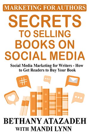 Secrets to Selling Books on Social Media: Social Media Marketing for Writers   How to Get Readers to Buy Your Book
