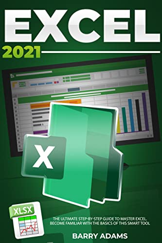 Excel 2021: The Ultimate Step by Step Guide to Master Excel. Become Familiar with The Basics of this Smart Tool