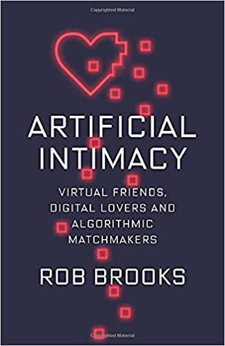 Artificial Intimacy: Virtual Friends, Digital Lovers, and Algorithmic Matchmakers