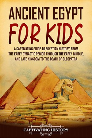 Ancient Egypt for Kids: A Captivating Guide to Egyptian History