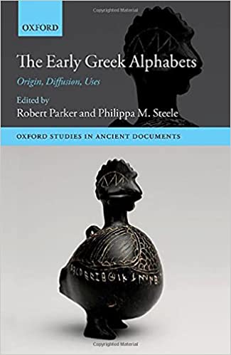 The Early Greek Alphabets: Origin, Diffusion, Uses (Oxford Studies in Ancient Documents)