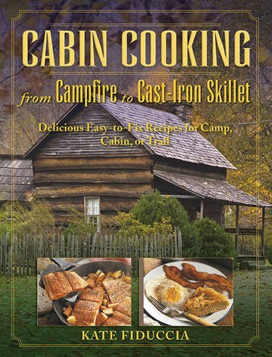 Cabin Cooking from Campfire to Cast iron Stove Delicious Easy to fix Recipes for Camp, Cabin, or Trail