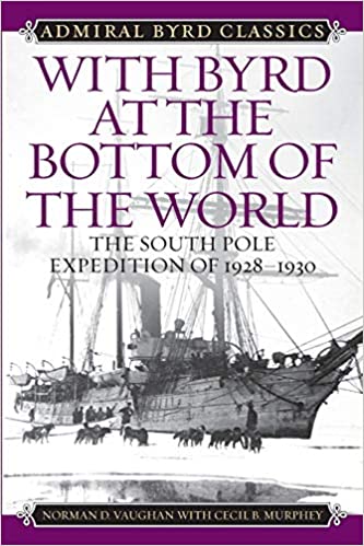 With Byrd at the Bottom of the World: The South Pole Expedition of 1928 1930