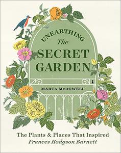 Unearthing the Secret Garden: The Plants and Places That Inspired Frances Hodgson Burnett (AZW3)