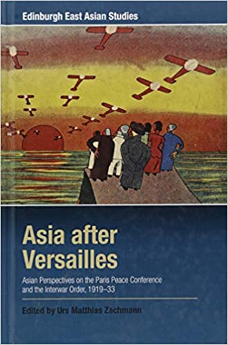 Asia after Versailles: Asian Perspectives on the Paris Peace Conference and the Interwar Order, 1919 33 Ed 110