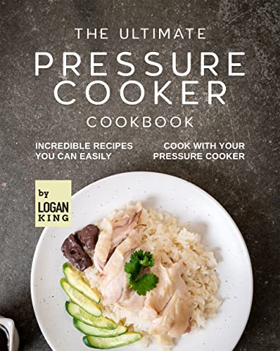 The Ultimate Pressure Cooker Cookbook: Incredible Recipes You Can Easily Cook with Your Pressure Cooker