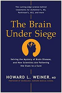 The Brain Under Siege: Solving the Mystery of Brain Disease, and How Scientists Are Following the Clues to a Cure