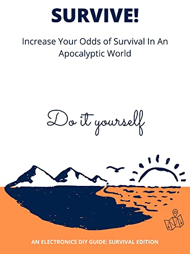 Survive!: Increase Your Odds of Survival In An Apocalyptic World