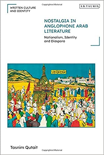 Nostalgia in Anglophone Arab Literature: Nationalism, Identity and Diaspora