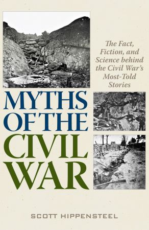 Myths of the Civil War: The Fact, Fiction, and Science behind the Civil War's Most Told Stories