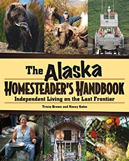 Alaska Homesteader's Handbook: Independent Living on the Last Frontier