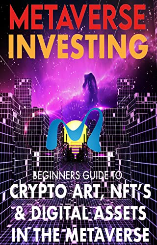 Metaverse Investing Beginners Guide To Crypto Art, NFT's, & Digital Assets in the Metaverse : The Future of Cryptocurreny