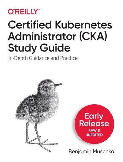 Certified Kubernetes Administrator (CKA) Study Guide (Second Early Release)