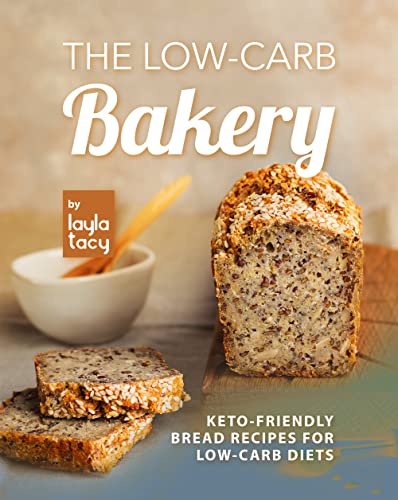 The Low Carb Bakery: Keto Friendly Bread Recipes for Low Carb Diets