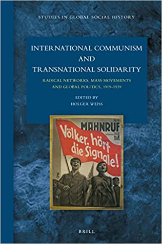 International Communism and Transnational Solidarity: Radical Networks, Mass Movements and Global Politics, 19191939
