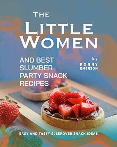 The Little Women and Best Slumber Party Snack Recipes: Easy and Tasty Sleepover Snack Ideas