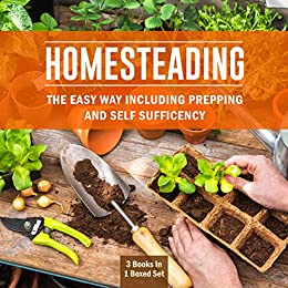 Homesteading The Easy Way Including Prepping And Self Sufficency: 3 Books In 1 Boxed Set: 3 Books In 1 Boxed Set
