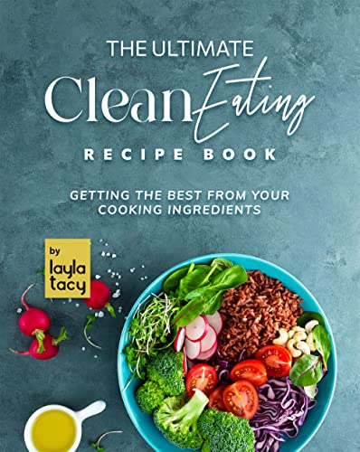 Clean Eating Recipe Book: Getting The Best from Your Cooking Ingredients