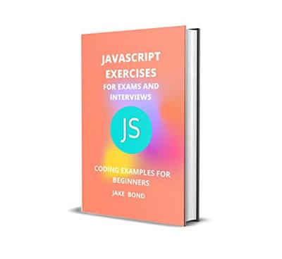 Javascript Exercises For Exams And Interviews: Coding Examples For Beginners