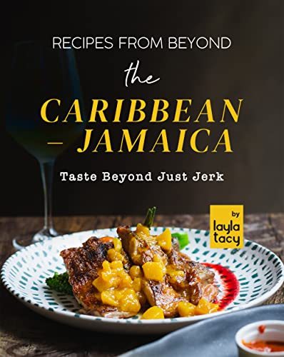 Recipes From Beyond the Caribbean - Jamaica: Taste Beyond Just Jerk