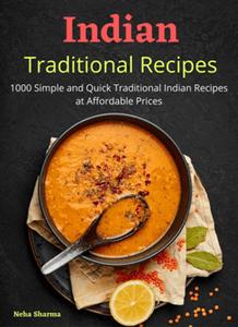 Indian Traditional Recipes : 1000 Simple and Quick Traditional Indian Recipes at Affordable Prices