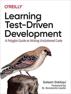 Learning Test Driven Development: A Polyglot Guide to Writing Uncluttered Code (True PDF)