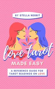 Love Tarot Made Easy : A Reference Guide for Tarot Readings on Love
